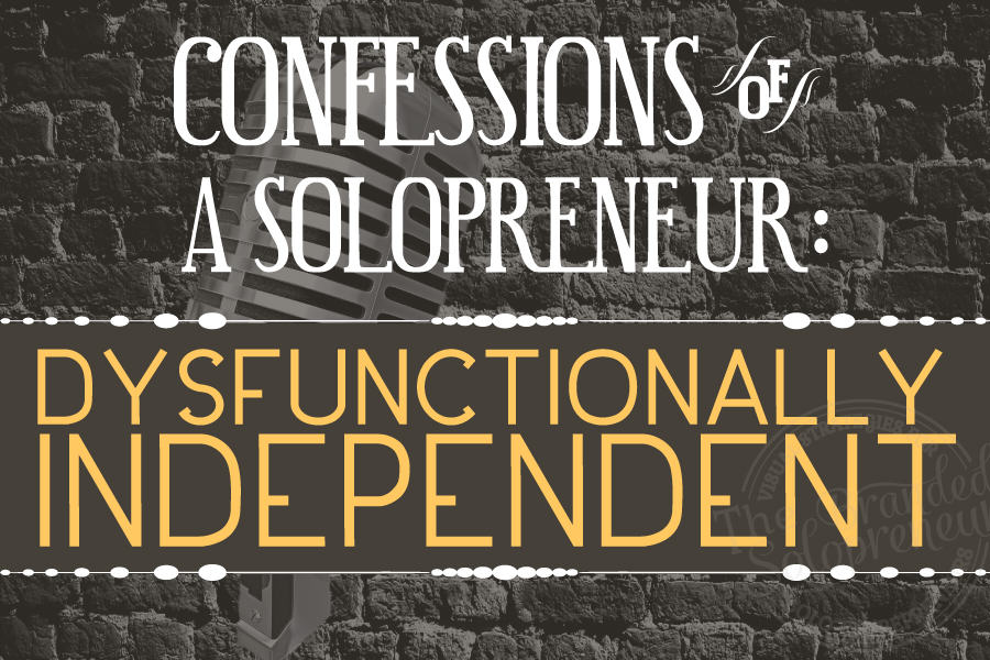 Confessions of a Solopreneur: Dysfunctionally Independent
