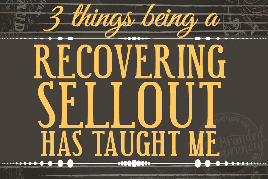 3 Things Being a Recovering Sellout Has Taught Me