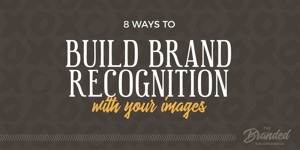 8 ways to build brand recognition with your images