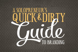 A Solopreneur’s Quick & Dirty Branding Guide