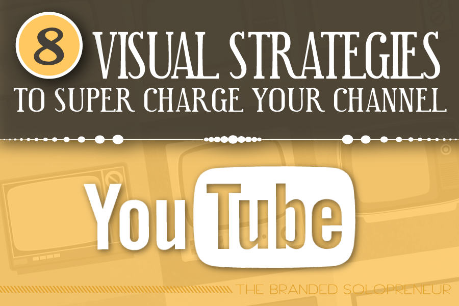 8 Visual Strategies To Super Charge Your YouTube Channel