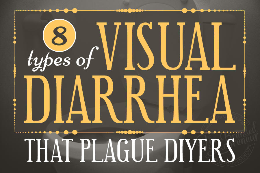 8 Types Of Visual Diarrhea That Plague DIYers