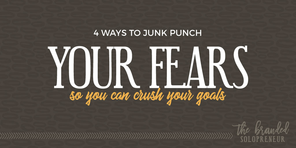 4 Ways to Junk Punch Your Fears, So You can Crush Your Goals