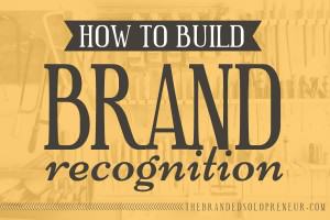 How To Build Brand Recognition: A Solopreneur’s Roadmap